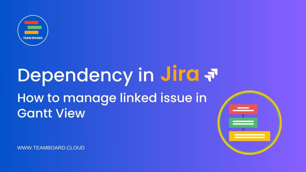 What is dependency in Jira and how to manage linked issue in Gantt View
